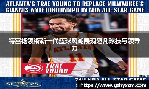 特雷杨领衔新一代篮球风潮展现超凡球技与领导力