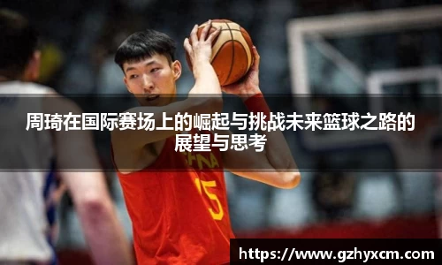 周琦在国际赛场上的崛起与挑战未来篮球之路的展望与思考